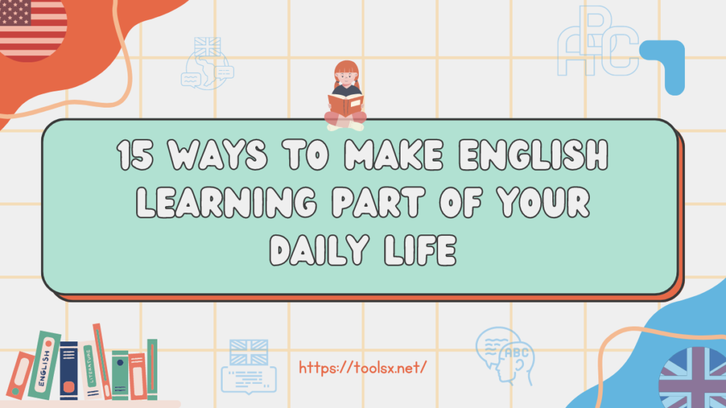 15 Ways to Make English learning part of your daily life