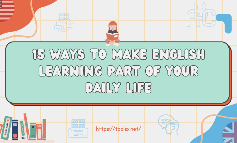 15 Ways To Make English Learning Part Of Your Daily Life (1)